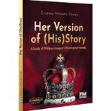 Her Version of (His)Story. A Study of Philippa Gregory's Plantagenet Novels - Cristina Mihaela Nistor, editura Pro Universitaria