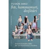 Bai, hammamuri, desfatari. O istorie ilustrata a bailor din Tara Romaneasca si Moldova - Tudor Dinu, editura Humanitas