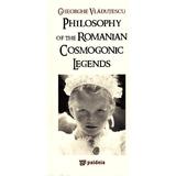 Philosophy of the romanian cosmogonic legends - Gheorghe Vladutescu, editura Paideia