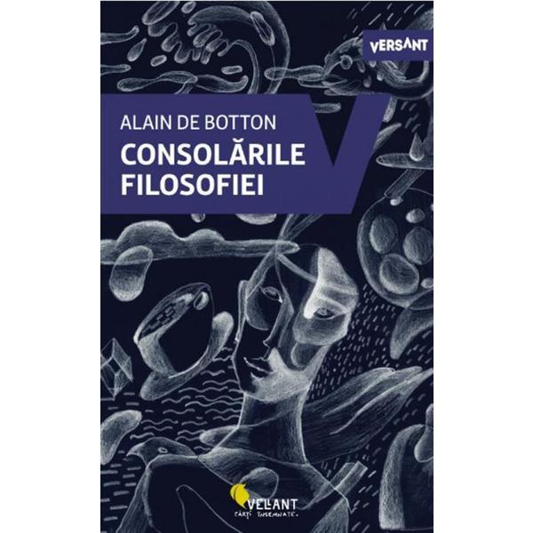 Consolarile filosofiei - Alain de Botton, editura Vellant