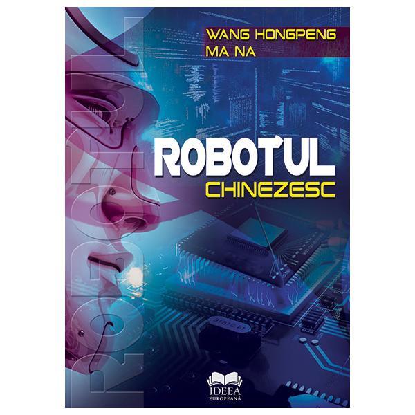 Robotul chinezesc - Wang Hongpeng, Ma Na, editura Ideea Europeana