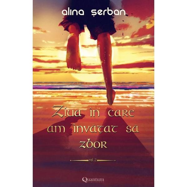 Ziua in care am invatat sa zbor Vol.2 - Alina Serban, editura Quantum