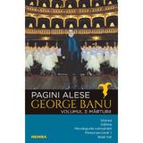 Pagini alese  vol. 3 - Marturii George Banu, editura Nemira