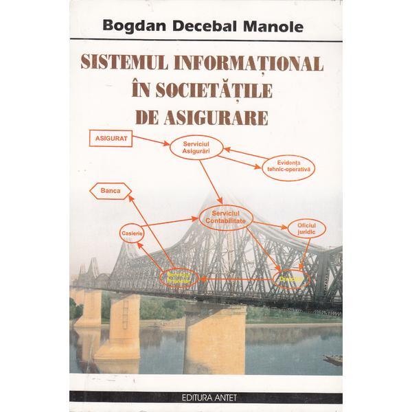 Sistemul informational in societatile de asigurare - Bogdan Decebal Manole, editura Antet
