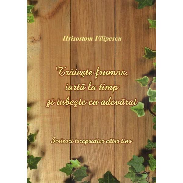 Traieste frumos, iarta la timp si iubeste cu adevarat - Hrisostom Filipescu, editura I.c.s.e.m.