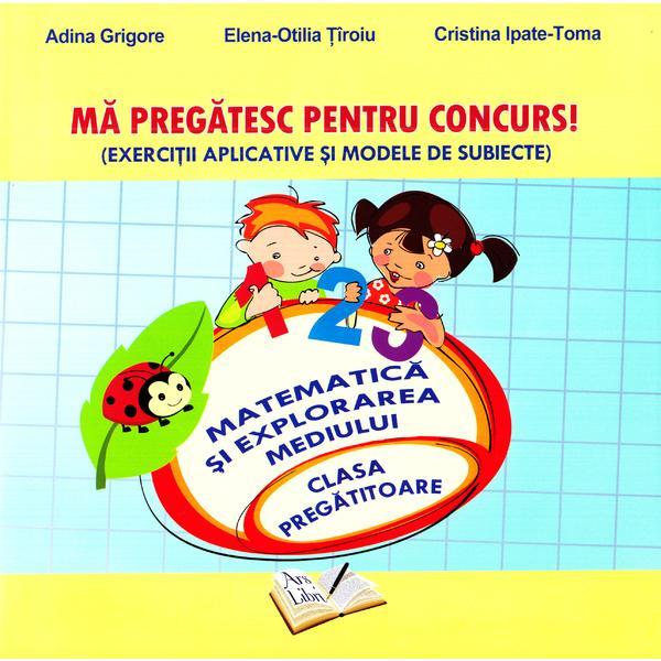 Ma pregatesc pentru concurs! - Matematica si explorarea mediului - Clasa pregatitoare - Adina Grigore, editura Ars Libri