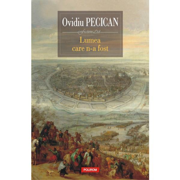 Lumea care n-a fost - Ovidiu Pecican, editura Polirom