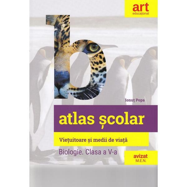 Atlas scolar Biologie - Clasa 5 - Vietuitoare si medii de viata - Ionut Popa, editura Grupul Editorial Art
