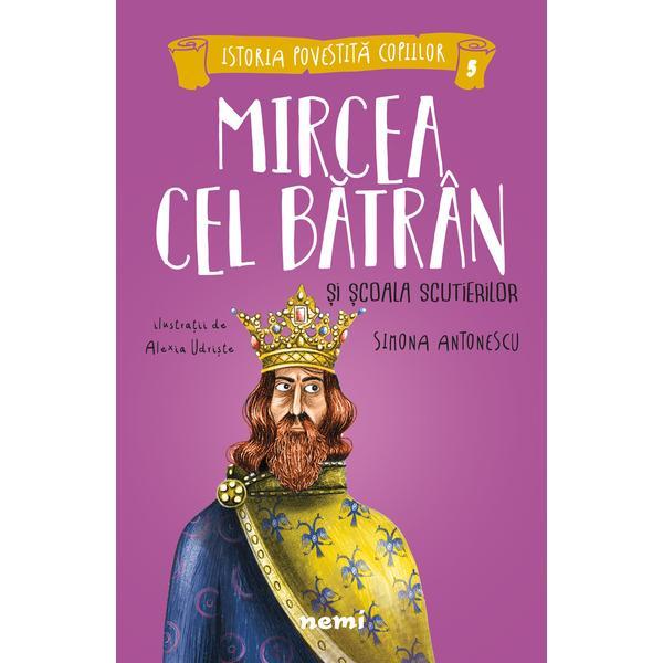 Mircea cel Batran si Scoala Scutierilor - Simona Antonescu, Alexia Udriste, editura Nemira