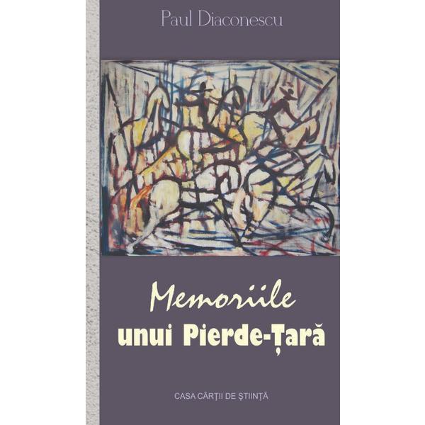 Memoriile unui Pierde-Tara - Paul Diaconescu, editura Casa Cartii De Stiinta