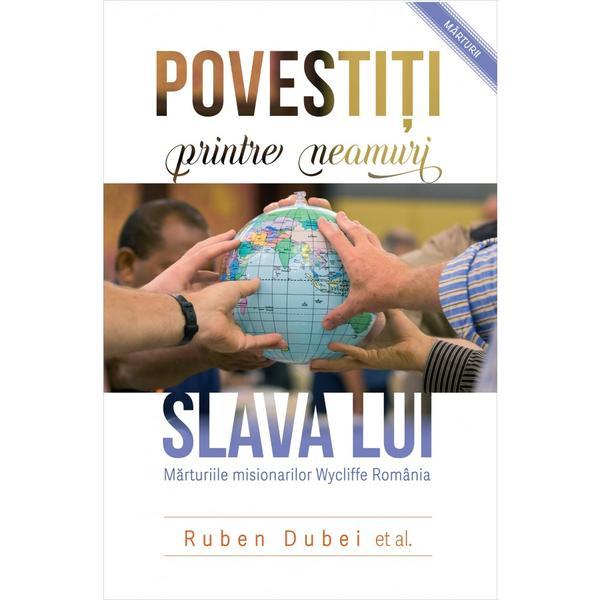 Povestiti printre neamuri slava Lui - Ruben Dubei, editura Casa Cartii