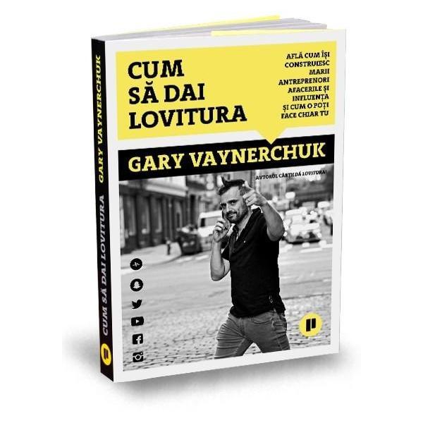 Cum sa dai lovitura - Gary Vaynerchuk, editura Publica