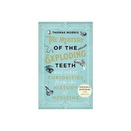 Mystery of the Exploding Teeth and Other Curiosities from th, editura Transworld Ireland