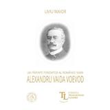 Un parinte fondator al Romaniei Mari: Alexandru Vaida Voevod - Liviu Maior, editura Scoala Ardeleana