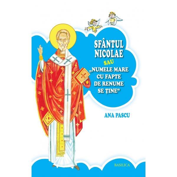 Sfantul Nicolae Sau Numele Mare Cu Fapte De Renume Se Tine - Ana Pascu, editura Basilica
