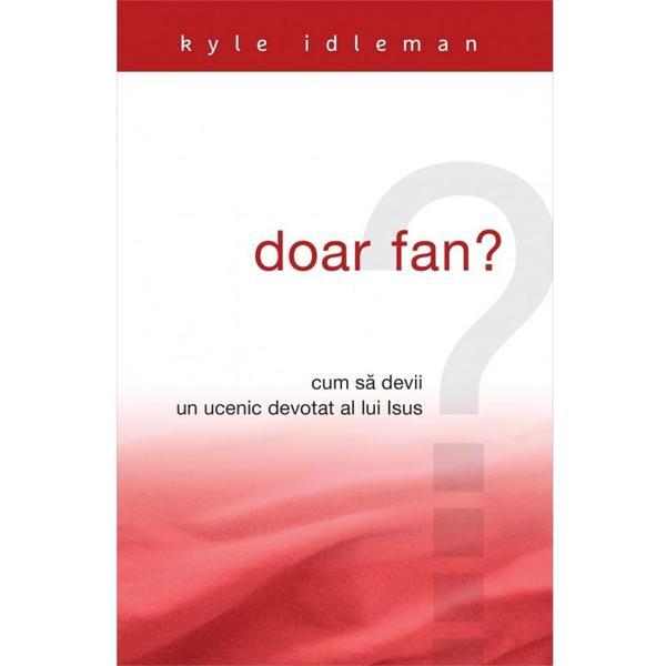 Doar fan? - Kyle Idleman, editura Casa Cartii