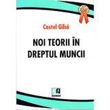 Noi teorii in dreptul muncii - Costel Gilca, editura Rosetti