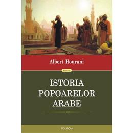 Istoria popoarelor arabe - Albert Hourani, editura Polirom