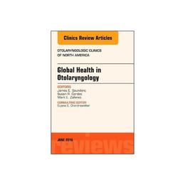 Global Health in Otolaryngology, An Issue of Otolaryngologic, editura Elsevier Health Sciences