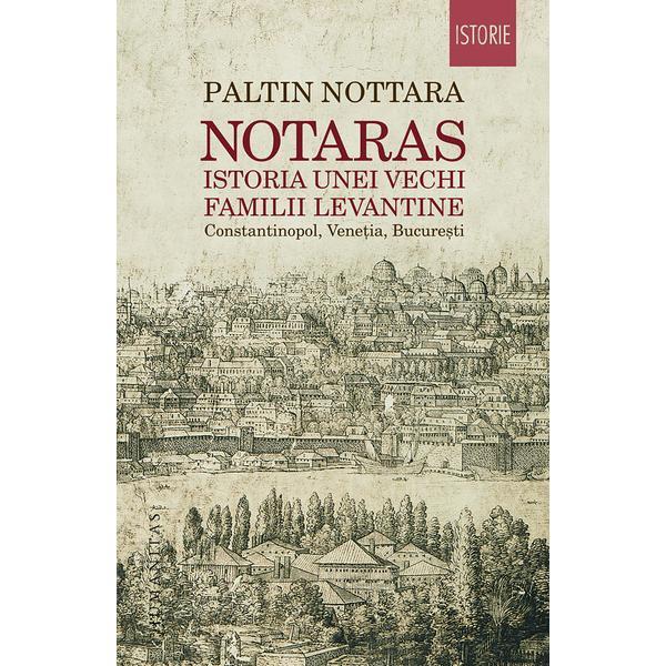 Notaras. Istoria unei vechi familii levantine - Paltin Nottara, editura Humanitas