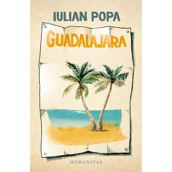 Guadalajara - Iulian Popa, editura Humanitas