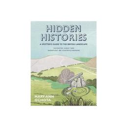 Hidden Histories: A Spotter's Guide to the British Landscape, editura Frances Lincoln