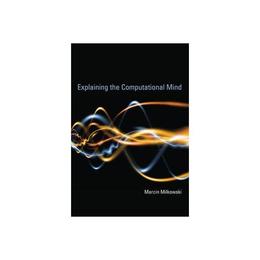Explaining the Computational Mind, editura Mit University Press Group Ltd