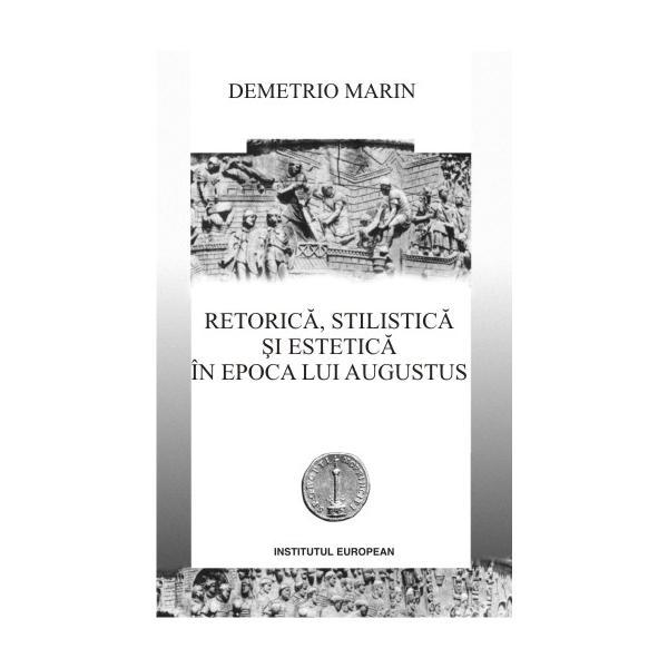 Retorica, stilistica si estetica in epoca lui Augustus - Demetrio Marin, editura Institutul European