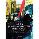 Arta si metamorfozele politicului - Monica Oana Enache, editura Cetatea De Scaun