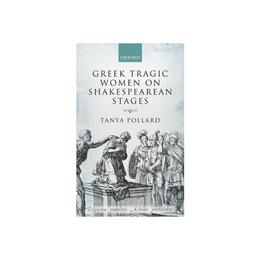 Greek Tragic Women on Shakespearean Stages, editura Oxford University Press Academ