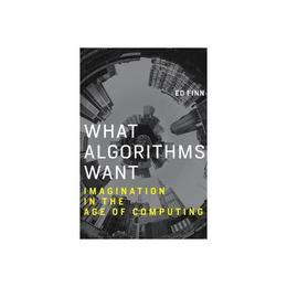 What Algorithms Want, editura Mit University Press Group Ltd