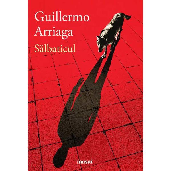 Salbaticul - Guillermo Arriaga, editura Grupul Editorial Art