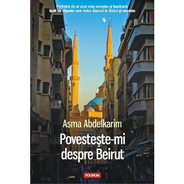 Povesteste-mi despre Beirut - Asma Abdelkarin, editura Polirom