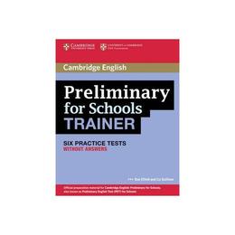 Preliminary for Schools Trainer Six Practice Tests without A, editura Cambridge Univ Elt