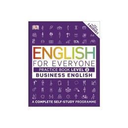 English for Everyone Business English Level 2 Practice Book, editura Dorling Kindersley
