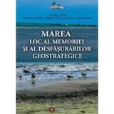 Marea, Loc Al Memoriei Si Al Desfasurarilor Geostrategice - Florin Anghel, editura Cetatea De Scaun
