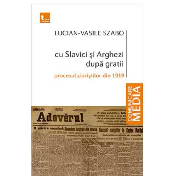 Cu Slavici si Arghezi dupa gratii - Lucian-Vasile Szabo, editura Tritonic