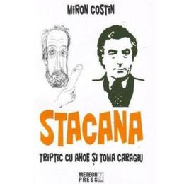 Stacana - Triptic Cu Ahoe Si Toma Caragiu - Miron Costin, editura Meteor Press