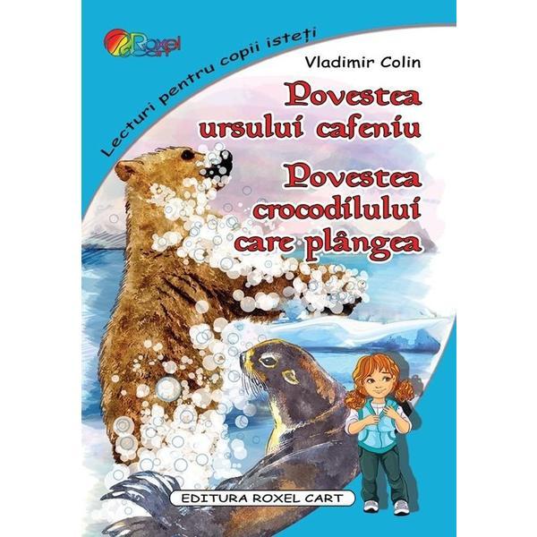 Povestea ursului cafeniu. Povestea crocodilului care plangea - Vladimir Colin, editura Roxel Cart