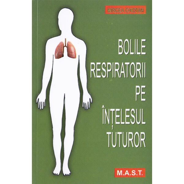 Bolile respiratorii pe intelesul tuturor - Mircea Chiotan, editura Mast