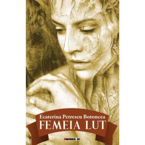 Femeia lut - Ecaterina Petrescu Botoncea, editura Eikon