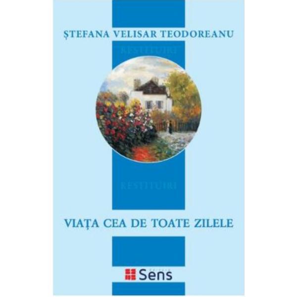 Viata cea de toate zilele - Stefania Velisar Teodoreanu, editura Sens