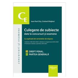 Culegere de subiecte date la concursuri si examene. Drept penal. Partea generala - Ioan-Paul Chis , Cristinel Ghigheci, editura Hamangiu