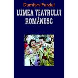 Lumea teatrului romanesc - Dumitru Furdui, editura Orizonturi