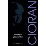 Amurgul gandurilor - Emil Cioran, editura Humanitas