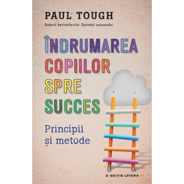 Indrumarea copiilor spre succes - Paul Tough, editura Litera