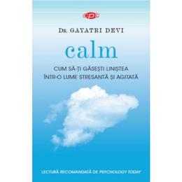 Calm. Cum sa-ti gasesti linistea intr-o lume stresanta si agitata - Gayatri Devi, editura Litera