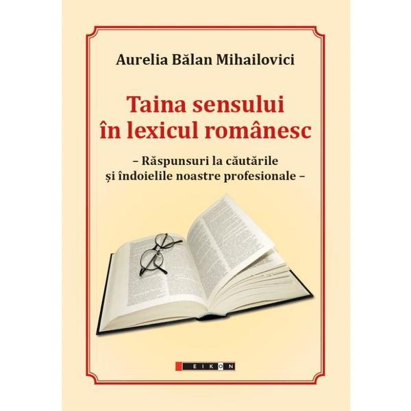 Taina sensului in lexicul romanesc - Aurelia Balan Mihailovici, editura Eikon