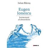 Eugen Ionescu, hermeneut al absurdului - Iulian Baicus, editura Eikon