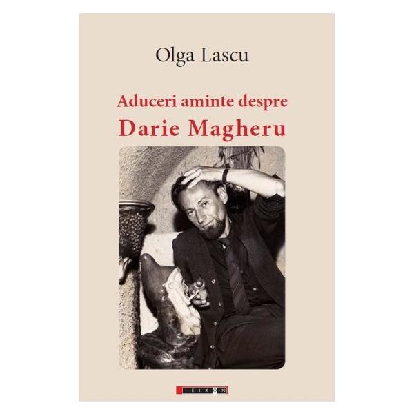 Aduceri aminte despre Darie Magheru - Olga Lascu, editura Eikon